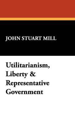 Utilitarianism, Liberty & Representative Government by John Stuart Mill image