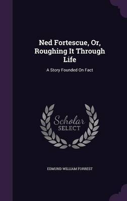 Ned Fortescue, Or, Roughing It Through Life by Edmund William Forrest image