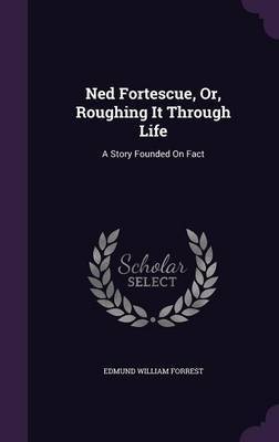 Ned Fortescue, Or, Roughing It Through Life on Hardback by Edmund William Forrest