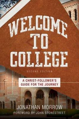 Welcome to College – A Christ–Follower`s Guide for the Journey by Jonathan Morrow