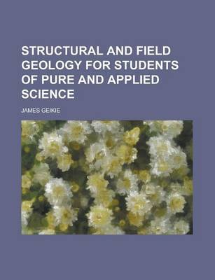 Structural and Field Geology for Students of Pure and Applied Science by James Geikie image