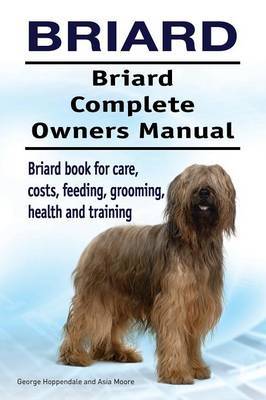 Briard. Briard Complete Owners Manual. Briard book for care, costs, feeding, grooming, health and training. image