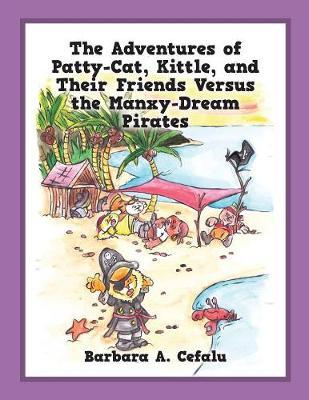 The Adventures of Patty-Cat, Kittle, and Their Friends Versus the Manxy-Dream Pirates by Barbara a Cefalu image
