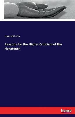 Reasons for the Higher Criticism of the Hexateuch by Isaac Gibson