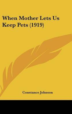 When Mother Lets Us Keep Pets (1919) on Hardback by Constance Johnson