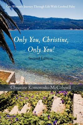 Only You Christine, Only You!: One Woman's Journey Through Life with Cerebral Palsy by Christine Komoroski-McCohnell image