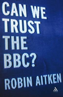 Can We Trust the BBC? by Robin Aitken image