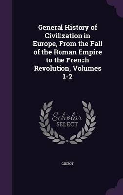 General History of Civilization in Europe, from the Fall of the Roman Empire to the French Revolution, Volumes 1-2 image