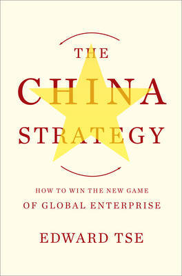 The China Strategy: Harnessing the Power of the World's Fastest-Growing Economy by Edward Tse image