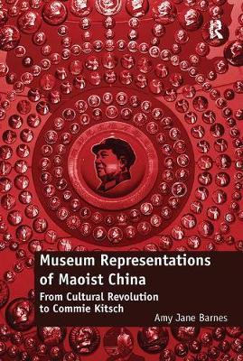 Museum Representations of Maoist China by Amy Jane Barnes image