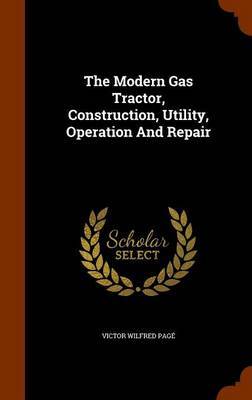 The Modern Gas Tractor, Construction, Utility, Operation and Repair image