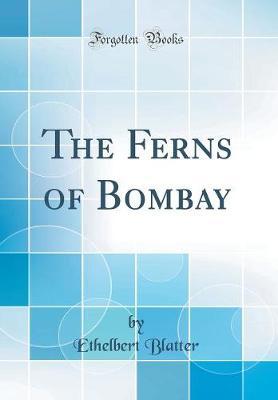The Ferns of Bombay (Classic Reprint) by Ethelbert Blatter image