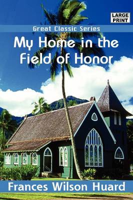 My Home in the Field of Honor by Frances Wilson Huard