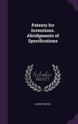 Patents for Inventions. Abridgments of Specifications on Hardback