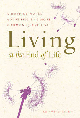 Living at the End of Life: A Hospice Nurse Addresses the Most Common Questions by Karen Whitley Bell image
