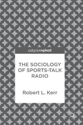 The Sociology of Sports-Talk Radio on Hardback by Robert L., Kerr