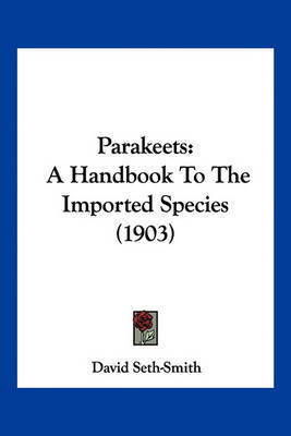 Parakeets: A Handbook to the Imported Species (1903) by David Seth-Smith image