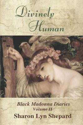 Divinely Human by Sharon Lyn Shepard