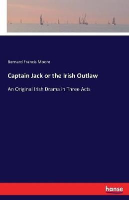 Captain Jack or the Irish Outlaw by Bernard Francis Moore image