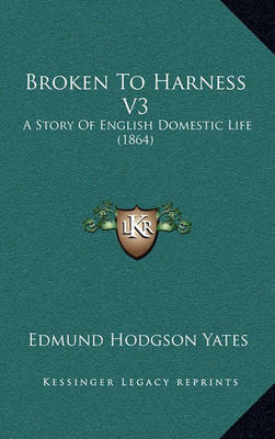 Broken to Harness V3: A Story of English Domestic Life (1864) by Edmund Hodgson Yates image