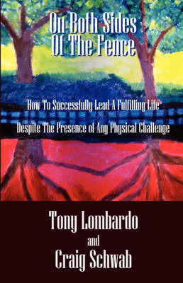 On Both Sides of the Fence: How to Successfully Lead a Fulfilling Life Despite the Presence of Any Physical Challenge on Paperback by Tony Lombardo