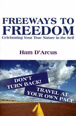 Freeways to Freedom: Celebrating Your True Nature in the Self on Paperback by Ham D'Arcus