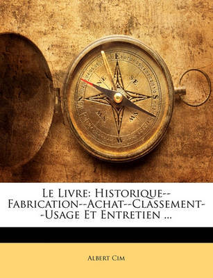 Le Livre: Historique--Fabrication--Achat--Classement--Usage Et Entretien ... by Albert Cim image
