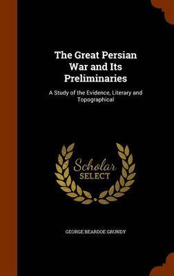 The Great Persian War and Its Preliminaries on Hardback by George Beardoe Grundy