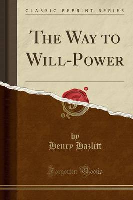 The Way to Will-Power (Classic Reprint) by Henry Hazlitt