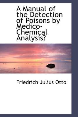 A Manual of the Detection of Poisons by Medico-Chemical Analysis on Hardback by Friedrich Julius Otto