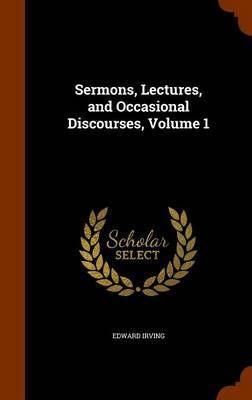 Sermons, Lectures, and Occasional Discourses, Volume 1 by Edward Irving image