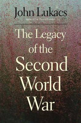 The Legacy of the Second World War on Hardback by John R Lukacs