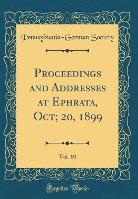 Proceedings and Addresses at Ephrata, Oct; 20, 1899, Vol. 10 (Classic Reprint) by Pennsylvania German Society image