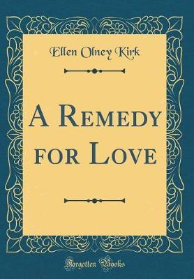 A Remedy for Love (Classic Reprint) by Ellen Olney Kirk image
