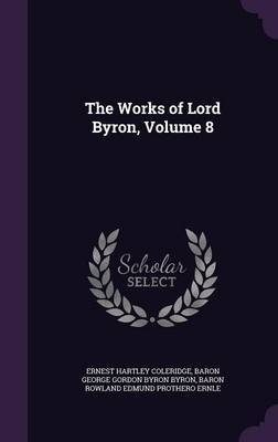 The Works of Lord Byron, Volume 8 on Hardback by Ernest Hartley Coleridge