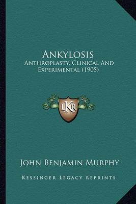 Ankylosis: Anthroplasty, Clinical and Experimental (1905) by John Benjamin Murphy image