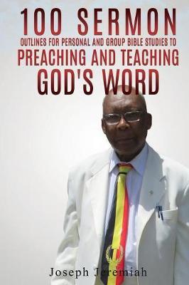 100 Sermon Outlines for Personal and Group Bible Studies to Preaching and Teaching God's Word. by Joseph Jeremiah image