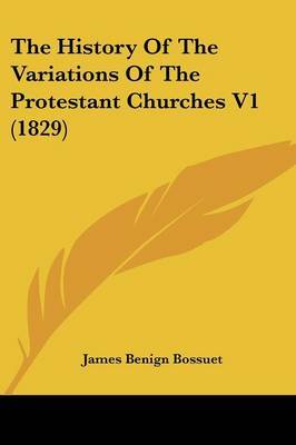 The History of the Variations of the Protestant Churches V1 (1829) by James Benign Bossuet image