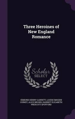 Three Heroines of New England Romance by Edmund Henry Garrett image