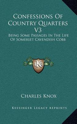 Confessions of Country Quarters V3: Being Some Passages in the Life of Somerset Cavendish Cobb on Hardback by Charles Knox