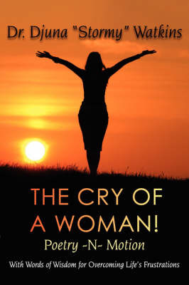 The Cry of a Woman! Poetry -N- Motion: With Words of Wisdom for Overcoming Life's Frustrations by Dr Djuna "Stormy" Watkins image