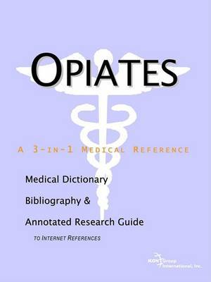 Opiates - A Medical Dictionary, Bibliography, and Annotated Research Guide to Internet References by ICON Health Publications image