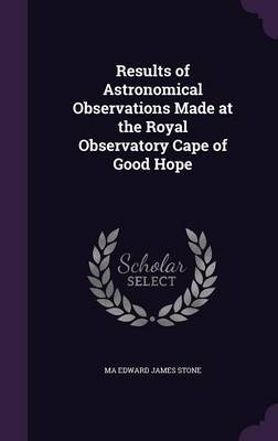 Results of Astronomical Observations Made at the Royal Observatory Cape of Good Hope by Ma Edward James Stone image