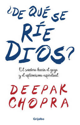 De que se rie Dios?: El sendero hacia el gozo y el optimismo espiritual by Dr Deepak Chopra, M. D. (Chopra Center for Well Being ? ? ? Chopra Center for Well Being Chopra Center for Well Being ? ? ? ? ? ? ? ? ? ? ? ? ? ? ? ? image