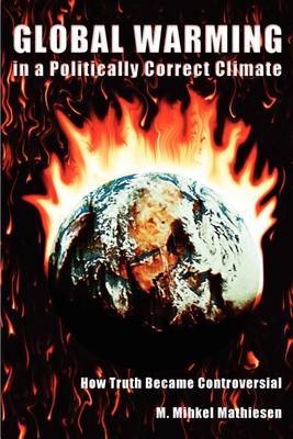 Global Warming in a Politically Correct Climate: How Truth Became Controversial by M. Mihkel Mathiesen image