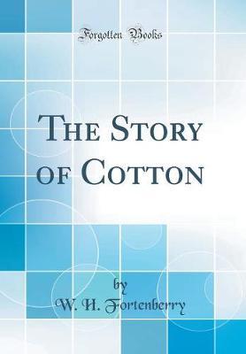 The Story of Cotton (Classic Reprint) by W H Fortenberry image