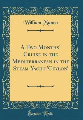 A Two Months' Cruise in the Mediterranean in the Steam-Yacht 'Ceylon' (Classic Reprint) by William Munro image