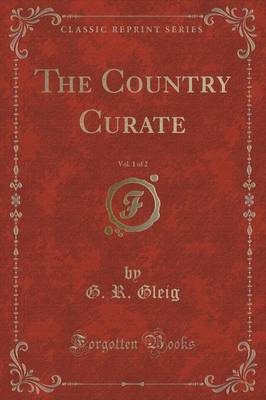 The Country Curate, Vol. 1 of 2 (Classic Reprint) by G.R. Gleig image