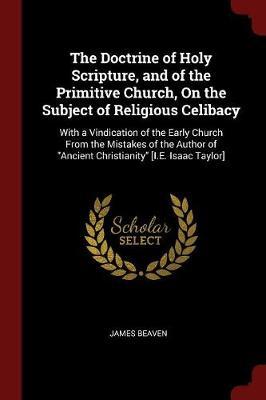 The Doctrine of Holy Scripture, and of the Primitive Church, on the Subject of Religious Celibacy by James Beaven image