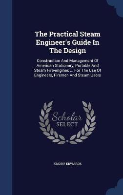 The Practical Steam Engineer's Guide in the Design by Emory Edwards image